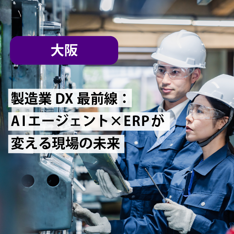 【大阪】製造業DX最前線：AIエージェント×ERPが変える現場の未来