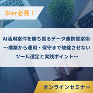 【SIer必見！】AI活用案件を勝ち獲るデータ連携提案術 〜構築から運用・保守まで破綻させないツール選定と実践ポイント〜【ウェビナー】
